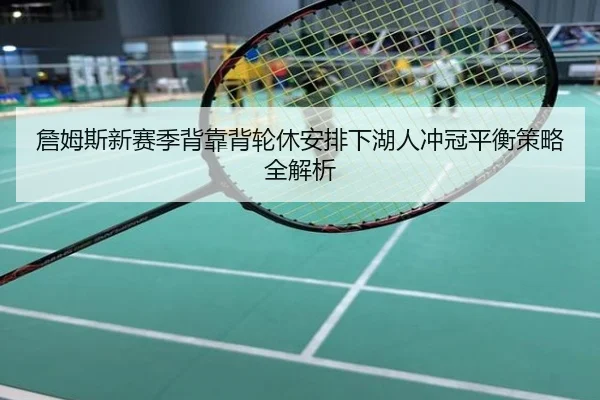 詹姆斯新赛季背靠背轮休安排下湖人冲冠平衡策略全解析